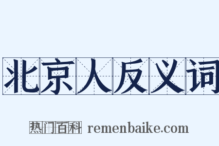 北京人反义词是什么意思的图片